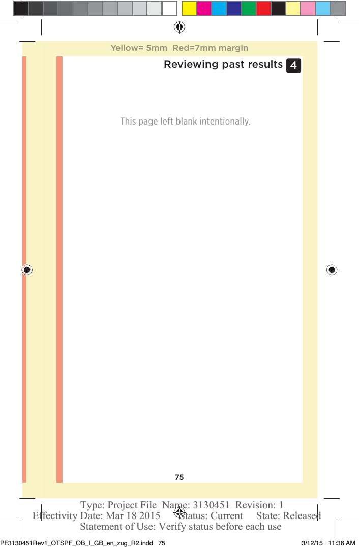 754 Reviewing past resultsThis page left blank intentionally.Yellow= 5mm  Red=7mm marginPF3130451Rev1_OTSPF_OB_I_GB_en_zug_R2.indd   75 3/12/15   11:36 AM Statement of Use: Verify status before each useEffectivity Date: Mar 18 2015       Status: Current     State: ReleasedType: Project File  Name: 3130451  Revision: 1