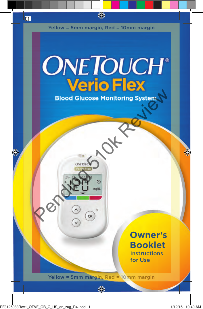 Blood Glucose Monitoring SystemInstructions for UseOwner&apos;s BookletC1Yellow = 5mm margin, Red = 10mm marginYellow = 5mm margin, Red = 10mm marginPF3125983Rev1_OTVF_OB_C_US_en_zug_R4.indd   1 1/12/15   10:49 AMPending 510k Review