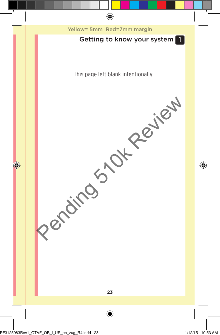 231 Getting to know your systemThis page left blank intentionally.Yellow= 5mm  Red=7mm marginYellow= 5mm  Red=7mm marginPF3125983Rev1_OTVF_OB_I_US_en_zug_R4.indd   23 1/12/15   10:53 AMPending 510k Review