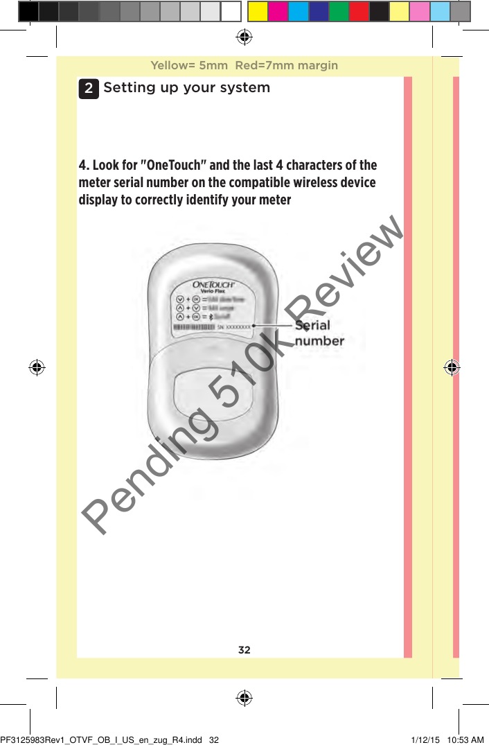 322Setting up your system4. Look for &quot;OneTouch&quot; and the last 4 characters of the meter serial number on the compatible wireless device display to correctly identify your meterYellow= 5mm  Red=7mm marginYellow= 5mm  Red=7mm marginPF3125983Rev1_OTVF_OB_I_US_en_zug_R4.indd   32 1/12/15   10:53 AMPending 510k Review