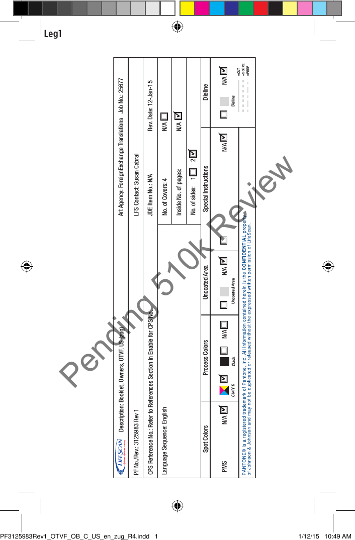 PF No./Rev.: 3125983 Rev 1CPS Reference No.: Refer to References Section in Enable for CPS No. LFS Contact: Susan CabralRev. Date: 12-Jan-15Language Sequence: EnglishJDE Item No.: N/ANo. of Covers: 4PMS              N/A  N/A Inside No. of pages: No. of sides:  1      2Process ColorsUncoated AreaSpot Colors Uncoated Area Special InstructionsDielineN/A DielineDescription: Booklet, Owners, OTVF, US (zug) Art Agency: ForeignExchange Translations  Job No.: 25677= CUT= SCORE= PERFN/AN/AN/A C M Y KBlack    N/A Leg1PF3125983Rev1_OTVF_OB_C_US_en_zug_R4.indd   1 1/12/15   10:49 AMPending 510k Review