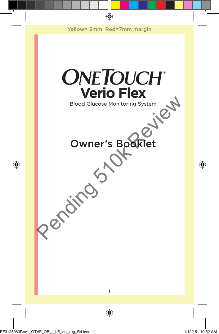 1Owner&apos;s BookletBlood Glucose Monitoring SystemYellow= 5mm  Red=7mm marginPF3125983Rev1_OTVF_OB_I_US_en_zug_R4.indd   1 1/12/15   10:52 AMPending 510k Review