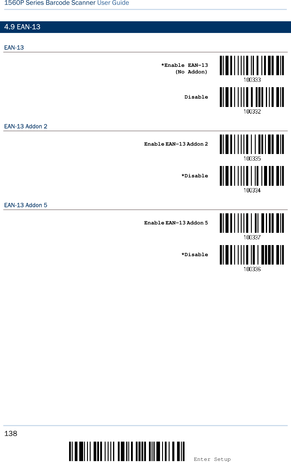 138 Enter Setup 1560P Series Barcode Scanner User Guide 4.9 EAN-13 EAN-13 *Enable EAN-13(No Addon) Disable EAN-13 Addon 2 Enable EAN-13 Addon 2 *DisableEAN-13 Addon 5 Enable EAN-13 Addon 5 *Disable
