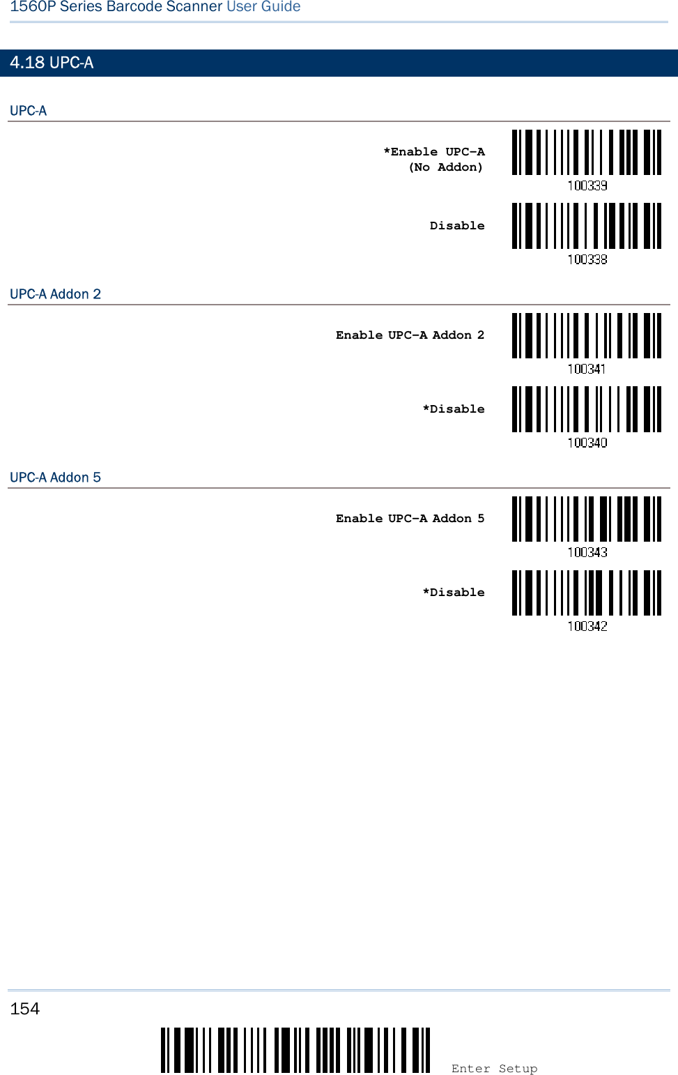 154 Enter Setup 1560P Series Barcode Scanner User Guide 4.18 UPC-A UPC-A *Enable UPC-A(No Addon) Disable UPC-A Addon 2 Enable UPC-A Addon 2 *DisableUPC-A Addon 5 Enable UPC-A Addon 5 *Disable