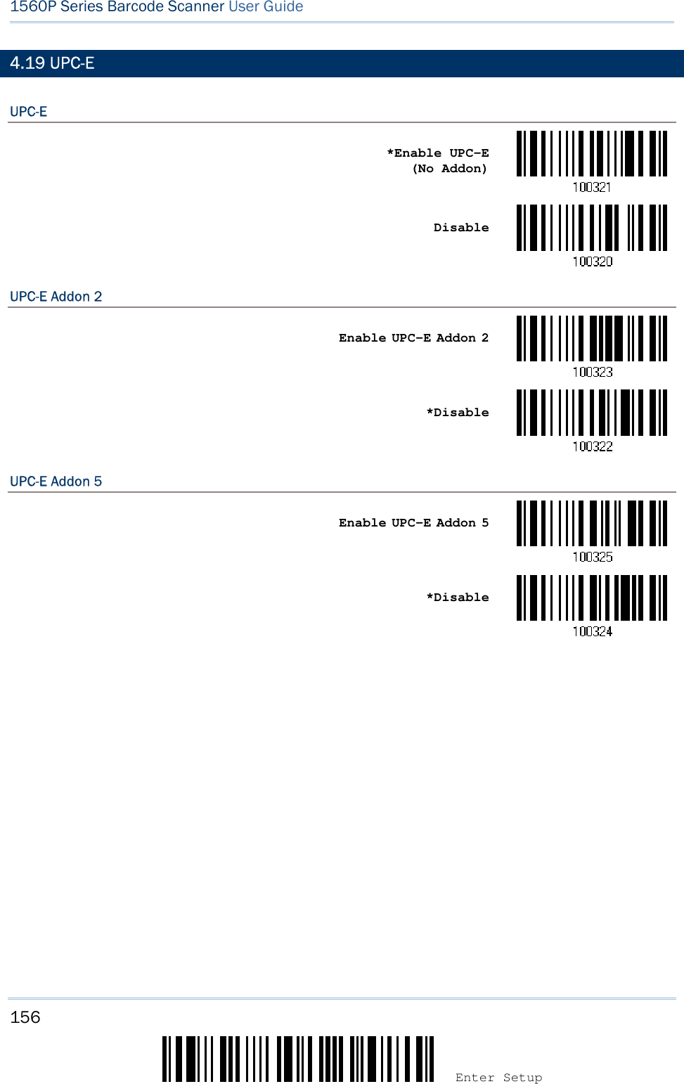 156 Enter Setup 1560P Series Barcode Scanner User Guide 4.19 UPC-E UPC-E *Enable UPC-E(No Addon) Disable UPC-E Addon 2 Enable UPC-E Addon 2 *DisableUPC-E Addon 5 Enable UPC-E Addon 5 *Disable