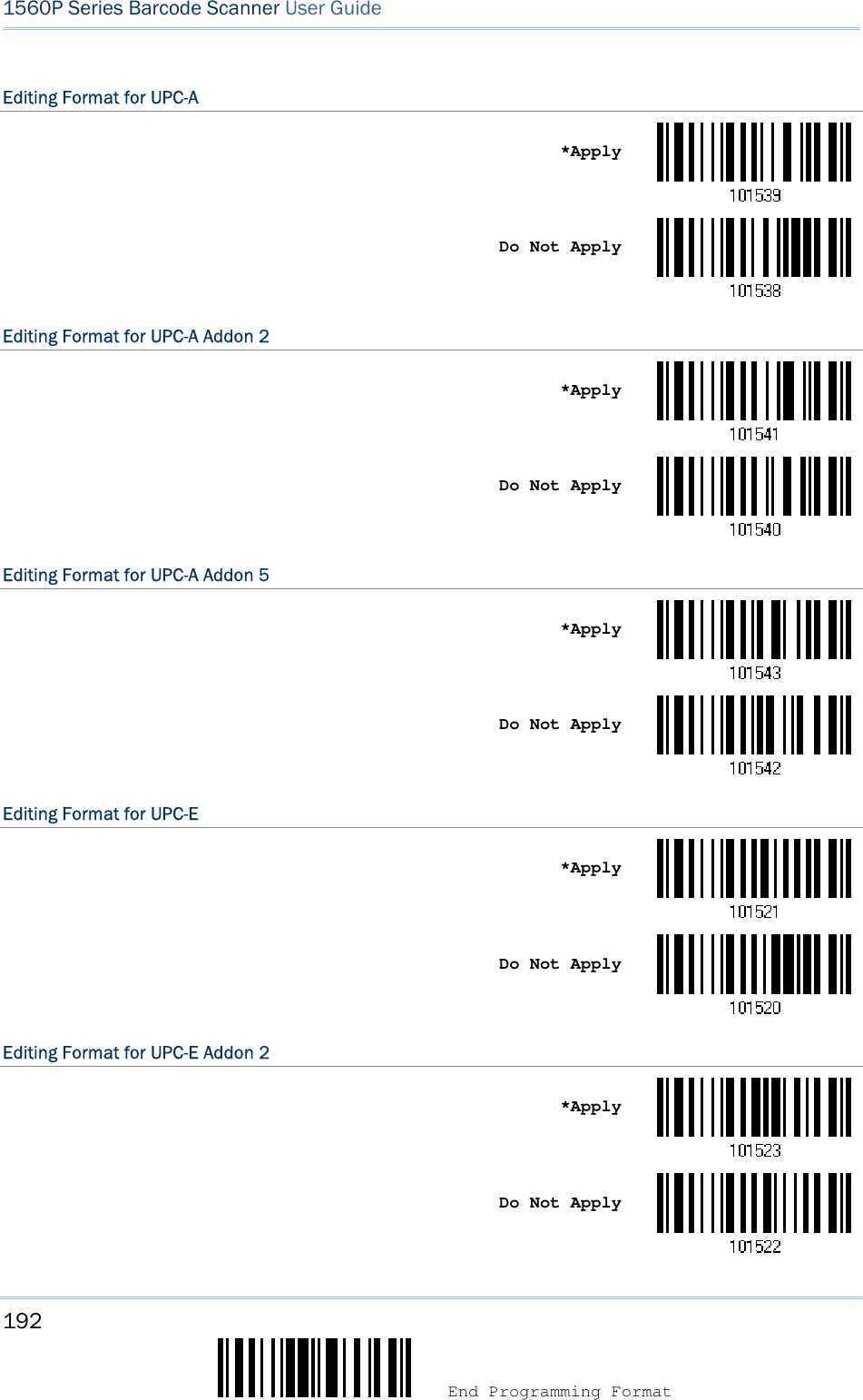 192  End Programming Format 1560P Series Barcode Scanner User Guide Editing Format for UPC-A *ApplyDo Not Apply Editing Format for UPC-A Addon 2 *ApplyDo Not Apply Editing Format for UPC-A Addon 5 *ApplyDo Not Apply Editing Format for UPC-E *ApplyDo Not Apply Editing Format for UPC-E Addon 2 *ApplyDo Not Apply 