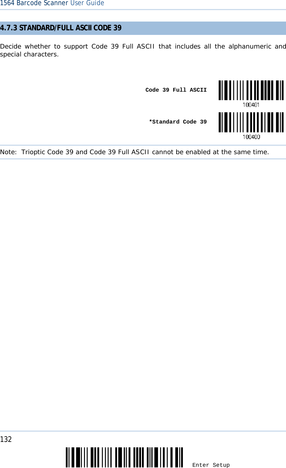 132 Enter Setup 1564 Barcode Scanner User Guide  4.7.3 STANDARD/FULL ASCII CODE 39 Decide whether to support Code 39 Full ASCII that includes all the alphanumeric and special characters.   Code 39 Full ASCII *Standard Code 39Note:  Trioptic Code 39 and Code 39 Full ASCII cannot be enabled at the same time.                 