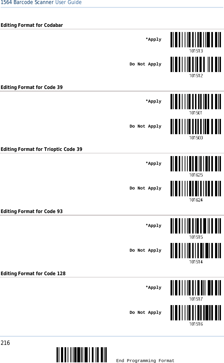 216  End Programming Format 1564 Barcode Scanner User Guide  Editing Format for Codabar  *Apply Do Not ApplyEditing Format for Code 39  *Apply Do Not ApplyEditing Format for Trioptic Code 39  *Apply Do Not ApplyEditing Format for Code 93  *Apply Do Not ApplyEditing Format for Code 128  *Apply Do Not Apply