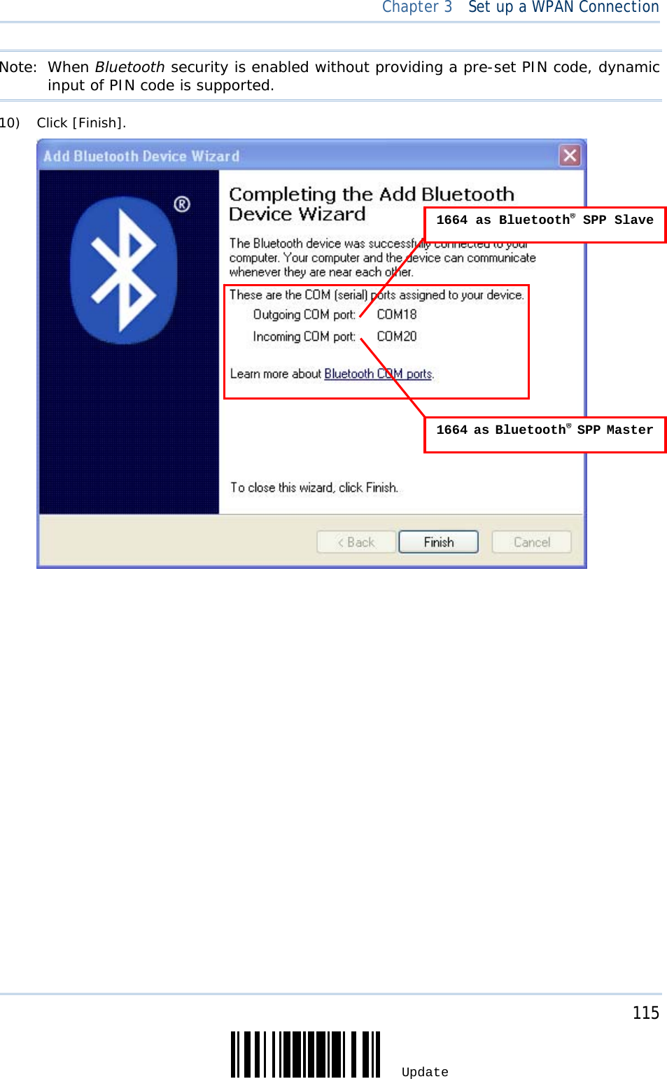     115 Update  Chapter 3  Set up a WPAN Connection Note: When Bluetooth security is enabled without providing a pre-set PIN code, dynamic input of PIN code is supported. 10) Click [Finish].                             1664 as Bluetooth® SPP Slave1664 as Bluetooth® SPP Master