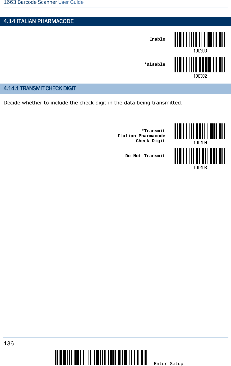 136 Enter Setup 1663 Barcode Scanner User Guide  4.14 ITALIAN PHARMACODE  Enable *Disable4.14.1 TRANSMIT CHECK DIGIT Decide whether to include the check digit in the data being transmitted.   *Transmit  Italian Pharmacode  Check Digit Do Not Transmit       