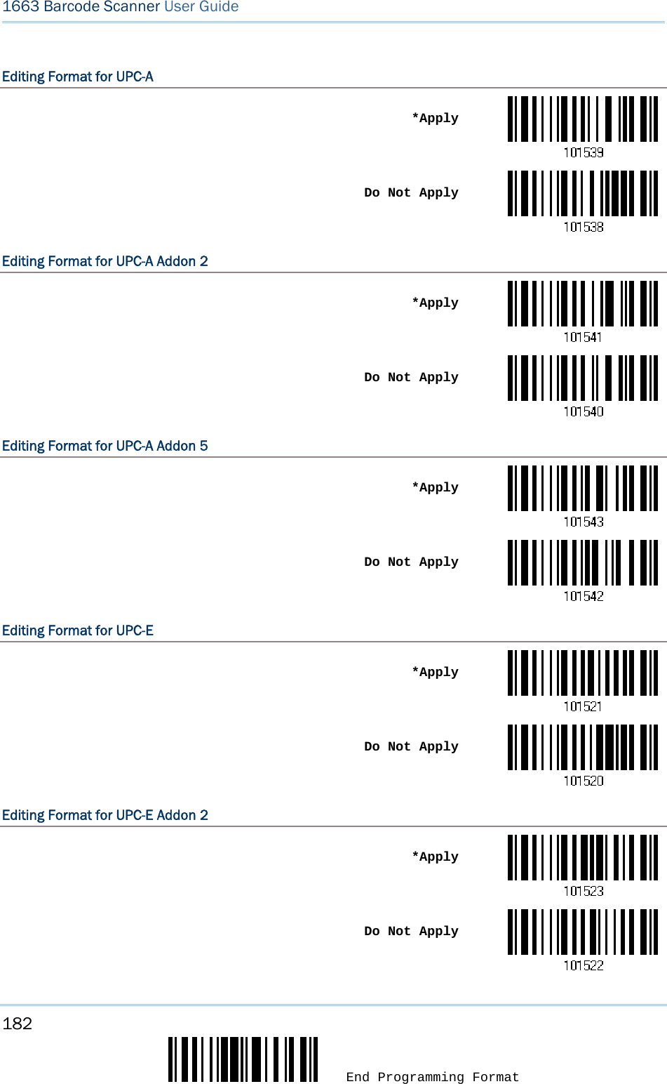 182  End Programming Format 1663 Barcode Scanner User Guide  Editing Format for UPC-A  *Apply Do Not ApplyEditing Format for UPC-A Addon 2  *Apply Do Not ApplyEditing Format for UPC-A Addon 5  *Apply Do Not ApplyEditing Format for UPC-E  *Apply Do Not ApplyEditing Format for UPC-E Addon 2  *Apply Do Not Apply