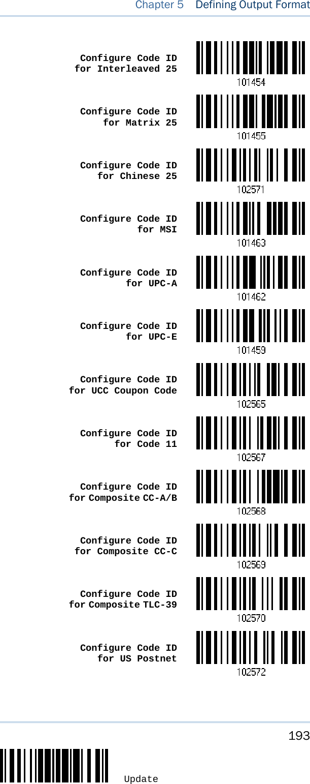     193 Update  Chapter 5   Defining Output Format  Configure Code ID for Interleaved 25 Configure Code ID for Matrix 25 Configure Code ID for Chinese 25 Configure Code ID for MSI Configure Code ID for UPC-A Configure Code ID for UPC-E Configure Code ID for UCC Coupon Code  Configure Code ID for Code 11  Configure Code ID for Composite CC-A/B  Configure Code ID for Composite CC-C  Configure Code ID for Composite TLC-39  Configure Code ID for US Postnet  