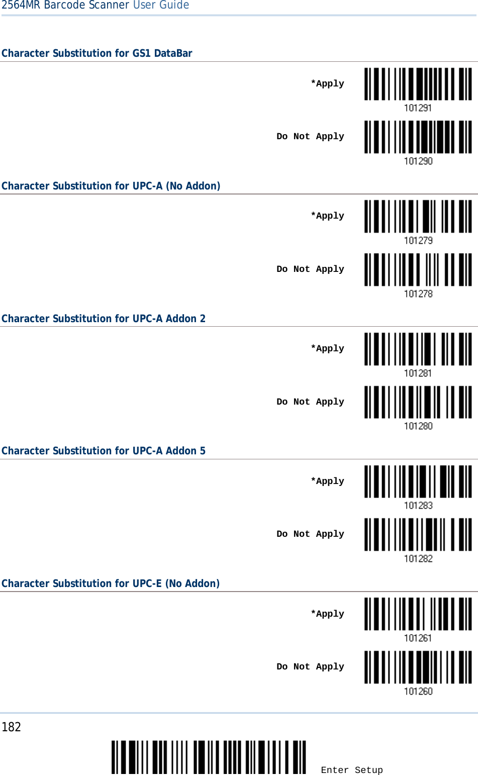 2564MR Barcode Scanner User Guide  Character Substitution for GS1 DataBar    *Apply     Do Not Apply  Character Substitution for UPC-A (No Addon)    *Apply     Do Not Apply  Character Substitution for UPC-A Addon 2    *Apply     Do Not Apply  Character Substitution for UPC-A Addon 5    *Apply     Do Not Apply  Character Substitution for UPC-E (No Addon)    *Apply     Do Not Apply  182 Enter Setup 