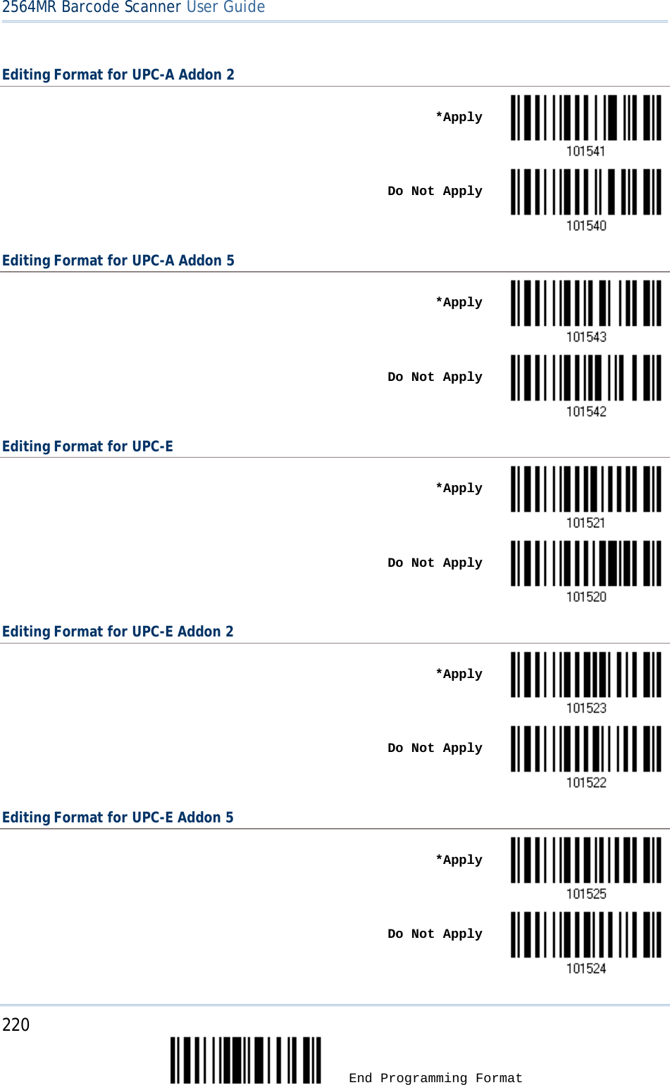2564MR Barcode Scanner User Guide  Editing Format for UPC-A Addon 2    *Apply     Do Not Apply  Editing Format for UPC-A Addon 5    *Apply     Do Not Apply  Editing Format for UPC-E    *Apply     Do Not Apply  Editing Format for UPC-E Addon 2    *Apply     Do Not Apply  Editing Format for UPC-E Addon 5    *Apply     Do Not Apply  220  End Programming Format 