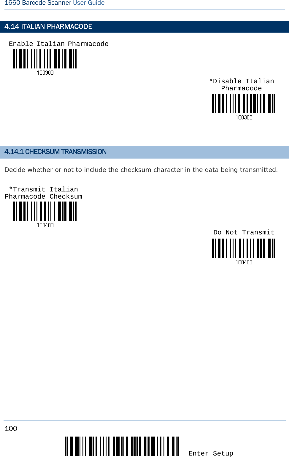 100 Enter Setup 1660 Barcode Scanner User Guide  4.14 ITALIAN PHARMACODE    4.14.1 CHECKSUM TRANSMISSION Decide whether or not to include the checksum character in the data being transmitted.         Enable Italian Pharmacode *Disable Italian Pharmacode *Transmit Italian Pharmacode Checksum Do Not Transmit