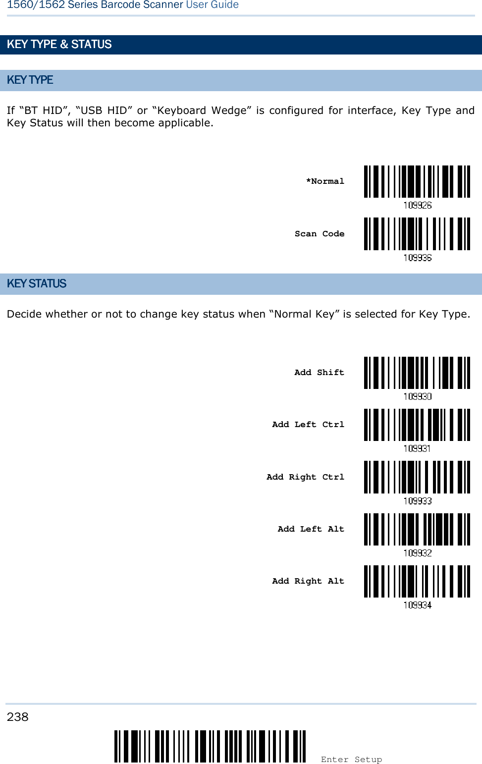 238 Enter Setup 1560/1562 Series Barcode Scanner User Guide  KEY TYPEKEY TYPEKEY TYPEKEY TYPE    &amp; STATUS&amp; STATUS&amp; STATUS&amp; STATUS    KEY TYPEKEY TYPEKEY TYPEKEY TYPE    If “BT  HID”, “USB  HID”  or  “Keyboard  Wedge” is configured for interface, Key  Type  and Key Status will then become applicable.     *Normal     Scan Code  KEY STATUSKEY STATUSKEY STATUSKEY STATUS    Decide whether or not to change key status when “Normal Key” is selected for Key Type.     Add Shift     Add Left Ctrl     Add Right Ctrl     Add Left Alt     Add Right Alt    