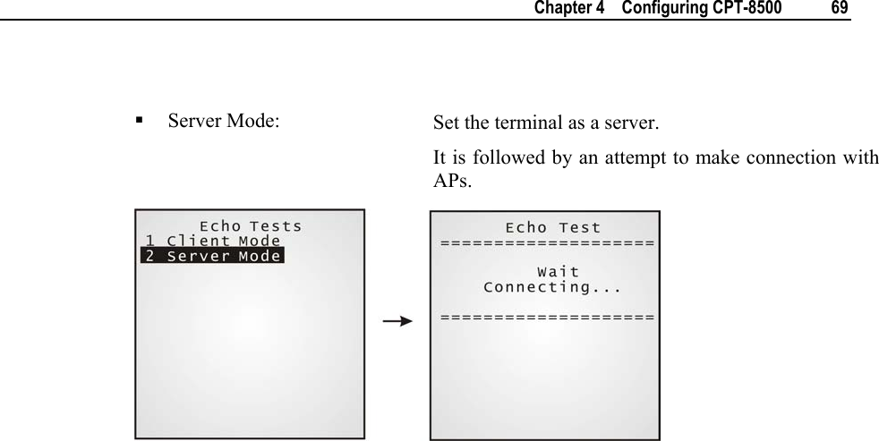    Chapter 4    Configuring CPT-8500  69    Server Mode:  Set the terminal as a server. It is followed by an attempt to make connection with APs.        