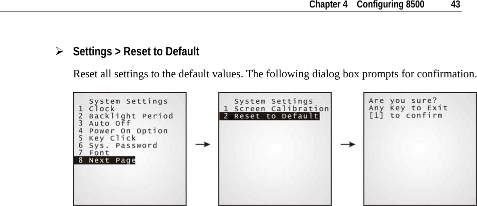    Chapter 4    Configuring 8500  43  ¾ Settings &gt; Reset to Default Reset all settings to the default values. The following dialog box prompts for confirmation.      