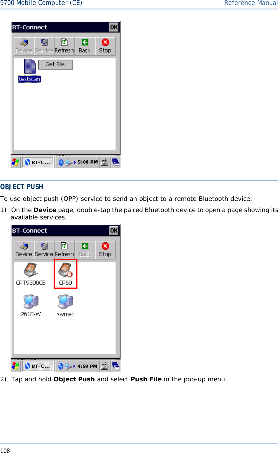 1089700 Mobile Computer (CE)  Reference ManualOBJECT PUSH To use object push (OPP) service to send an object to a remote Bluetooth device: 1) On the Device page, double-tap the paired Bluetooth device to open a page showing its available services. 2) Tap and hold Object Push and select Push File in the pop-up menu. 