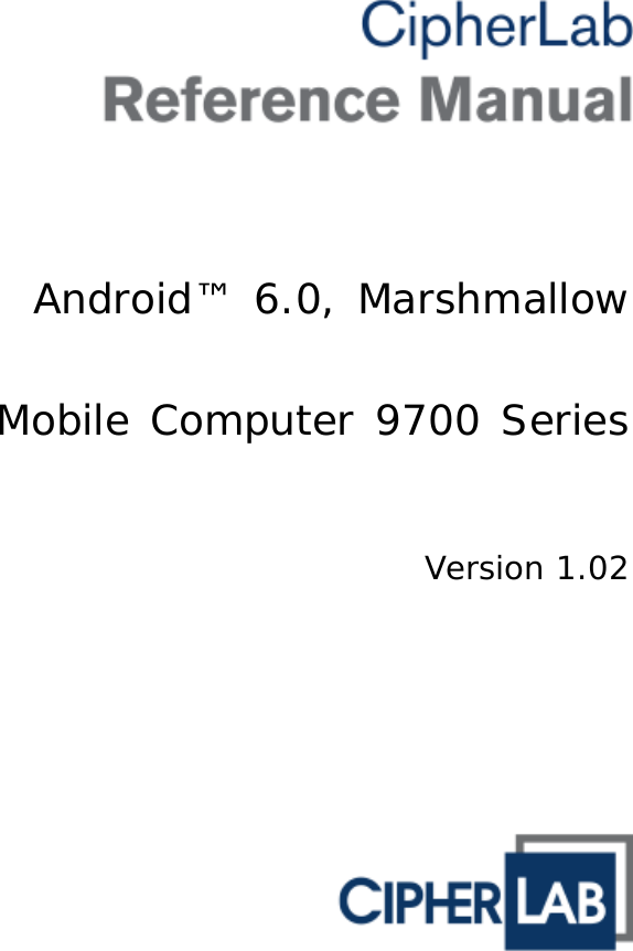    Android™ 6.0, Marshmallow  Mobile Computer 9700 Series   Version 1.02  