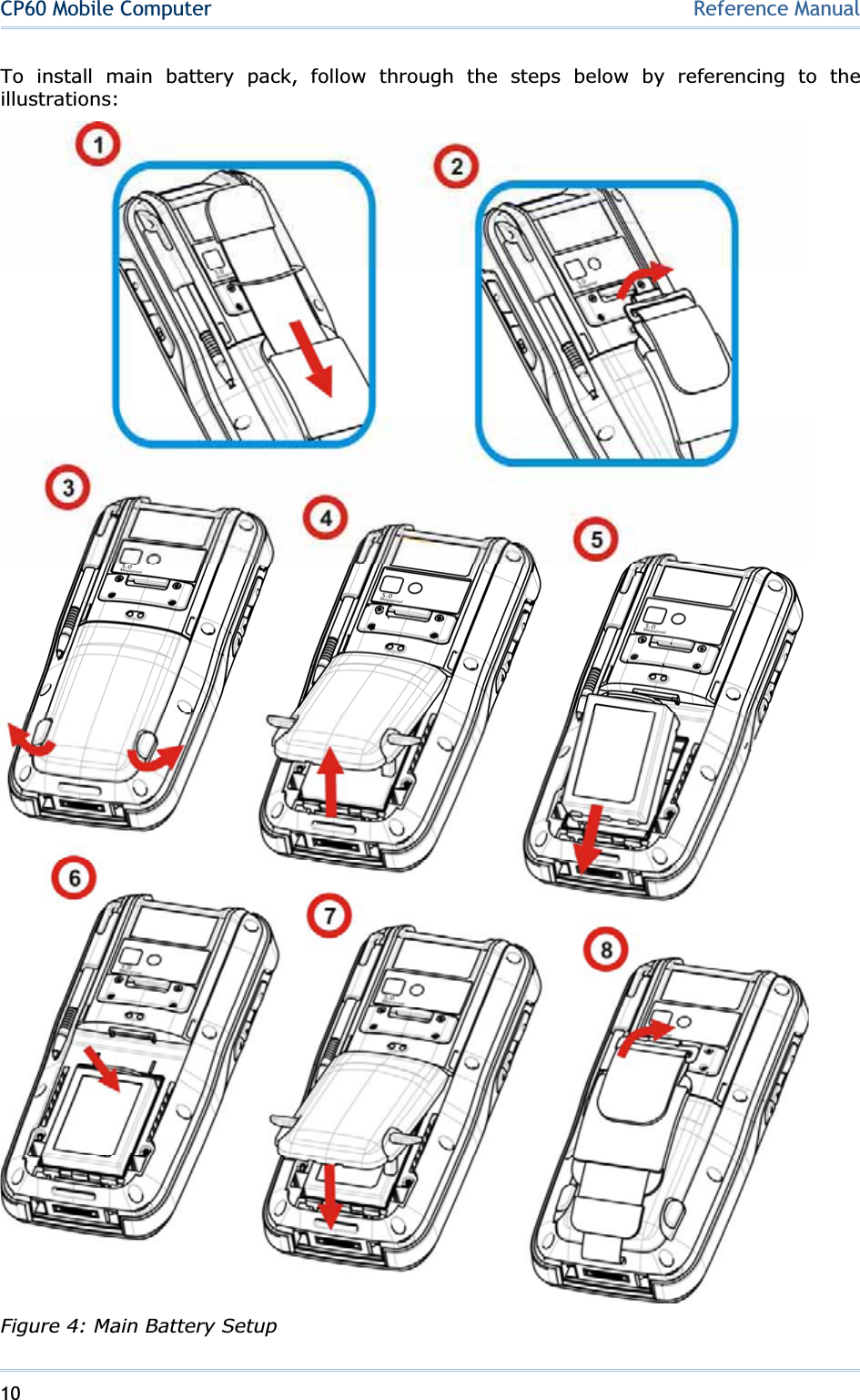 10CP60 Mobile Computer Reference ManualTo install main battery pack, follow through the steps below by referencing to the illustrations:Figure 4: Main Battery Setup 