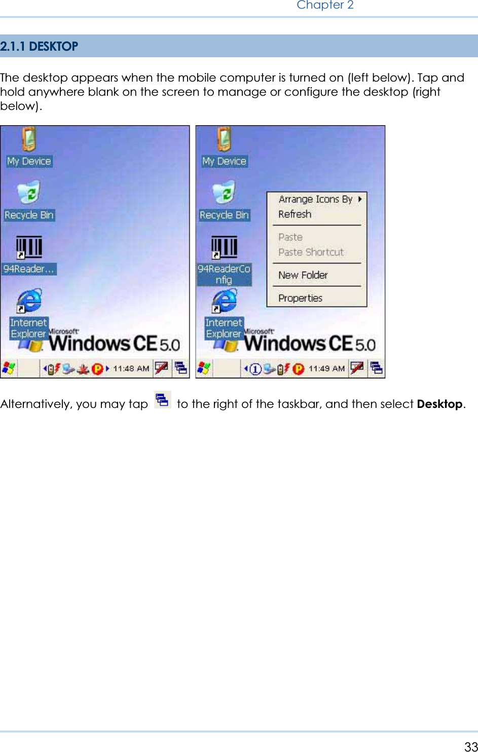 33Chapter 22.1.1 DESKTOP The desktop appears when the mobile computer is turned on (left below). Tap and hold anywhere blank on the screen to manage or configure the desktop (right below).Alternatively, you may tap    to the right of the taskbar, and then select Desktop.