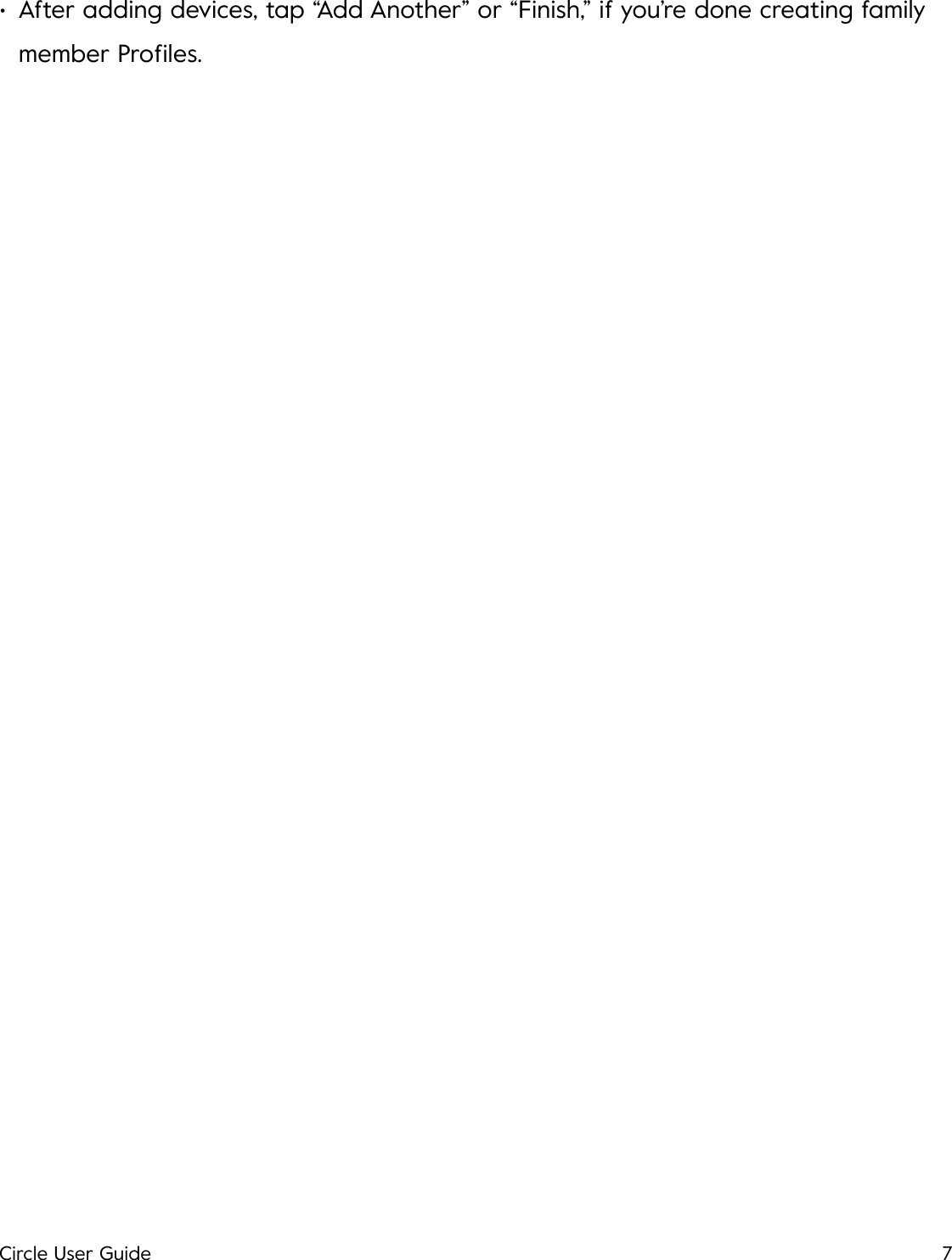 &bull;After adding devices, tap &ldquo;Add Another&rdquo; or &ldquo;Finish,&rdquo; if you&rsquo;re done creating family member Proﬁles.!Circle User Guide7