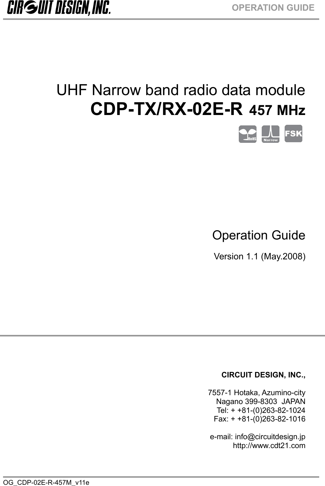   OG_CDP-02E-R-457M_v11e                                                                                                              OPERATION GUIDE     UHF Narrow band radio data module CDP-TX/RX-02E-R 457 MHz          Operation Guide  Version 1.1 (May.2008)              CIRCUIT DESIGN, INC.,  7557-1 Hotaka, Azumino-city  Nagano 399-8303  JAPAN Tel: + +81-(0)263-82-1024 Fax: + +81-(0)263-82-1016  e-mail: info@circuitdesign.jp http://www.cdt21.com 