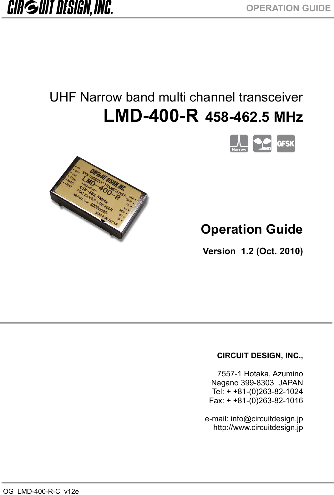 OG_LMD-400-R-C_v12eOPERATION GUIDEUHF Narrow band multi channel transceiverLMD-400-R 458-462.5 MHzOperation GuideVersion 1.2 (Oct. 2010)CIRCUIT DESIGN, INC.,7557-1 Hotaka, AzuminoNagano 399-8303 JAPANTel: + +81-(0)263-82-1024Fax: + +81-(0)263-82-1016e-mail: info@circuitdesign.jphttp://www.circuitdesign.jp