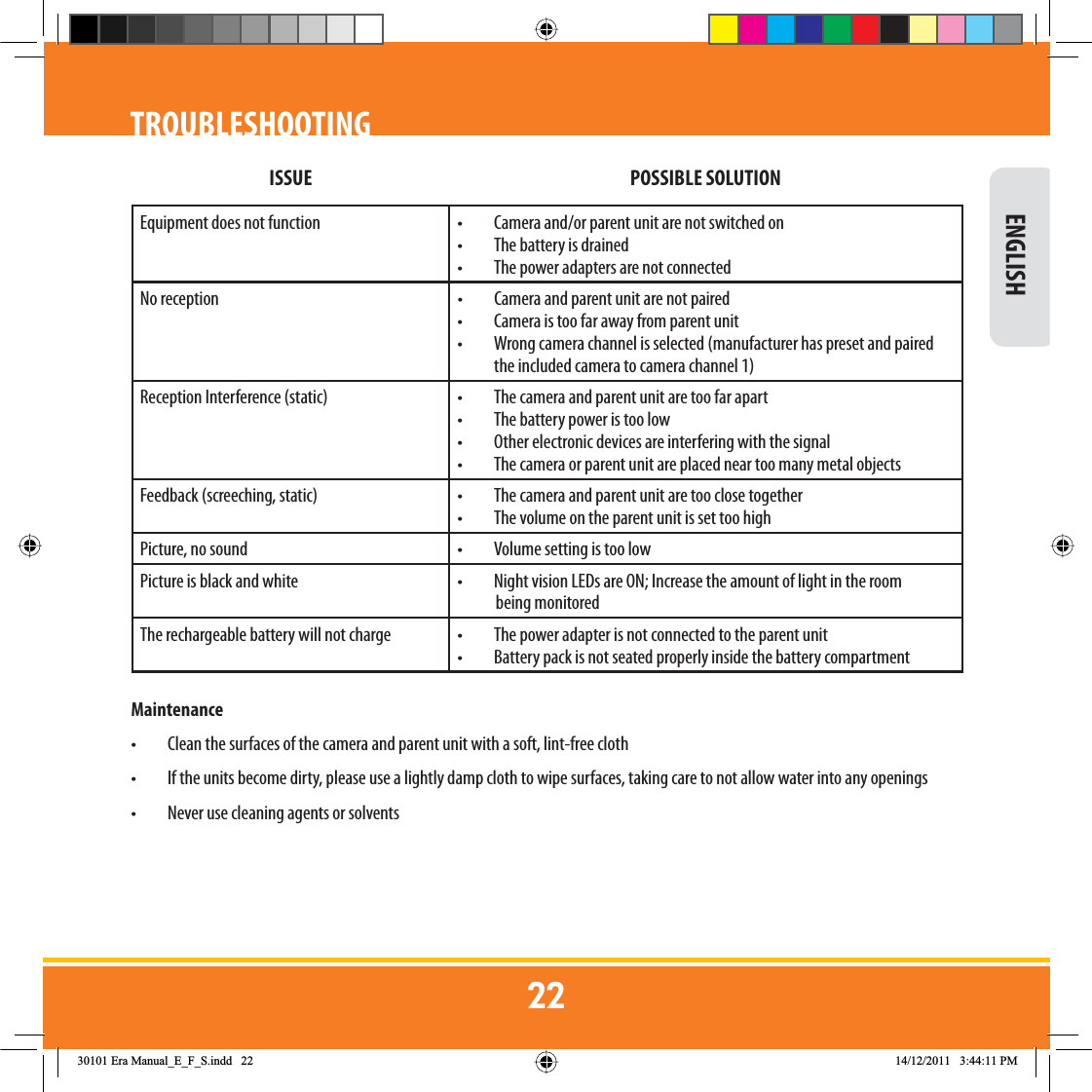 TROUBLESHOOTINGISSUE POSSIBLE SOLUTIONEquipment does not function •  Camera and/or parent unit are not switched on•  The battery is drained•  The power adapters are not connectedNo reception •  Camera and parent unit are not paired•  Camera is too far away from parent unit•  Wrong camera channel is selected (manufacturer has preset and paired the included camera to camera channel 1)Reception Interference (static) •  The camera and parent unit are too far apart•  The battery power is too low•  Other electronic devices are interfering with the signal•  The camera or parent unit are placed near too many metal objectsFeedback (screeching, static) •  The camera and parent unit are too close together•  The volume on the parent unit is set too highPicture, no sound •  Volume setting is too low Picture is black and white •  Night vision LEDs are ON; Increase the amount of light in the room             being monitoredThe rechargeable battery will not charge •  The power adapter is not connected to the parent unit•  Battery pack is not seated properly inside the battery compartmentMaintenance•  Clean the surfaces of the camera and parent unit with a soft, lint-free cloth•  If the units become dirty, please use a lightly damp cloth to wipe surfaces, taking care to not allow water into any openings•  Never use cleaning agents or solvents ENGLISH(UD0DQXDOB(B)B6LQGG 30