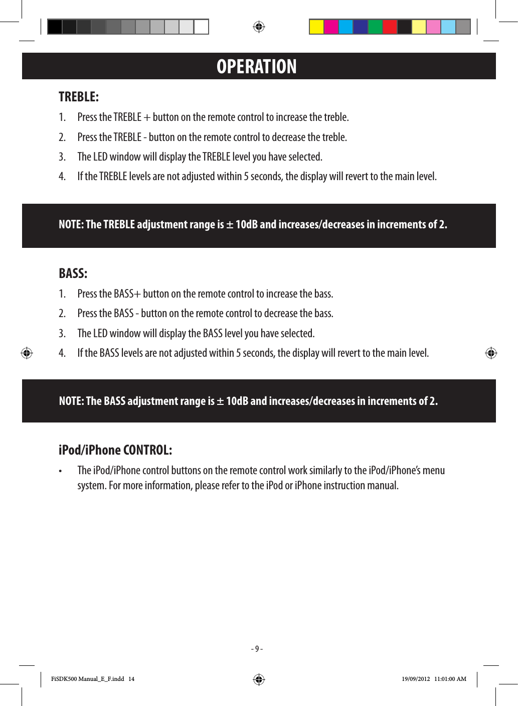 9TREBLE:1.   3.   BASS:1.   3.   iPod/iPhone CONTROL: system. For more information, please refer to the iPod or iPhone instruction manual.     NOTE: The TREBLE adjustment range is ± 10dB and increases/decreases in increments of 2.        NOTE: The BASS adjustment range is ± 10dB and increases/decreases in increments of 2.OPERATIONFiSDK500 Manual_E_F.indd   14 19/09/2012   11:01:00 AM