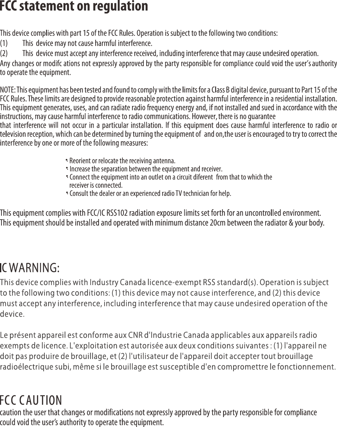 ThisdevicecomplieswithIndustryCanadalicence-exemptRSSstandard(s).Operationissubjecttothefollowingtwoconditions:(1)thisdevicemaynotcauseinterference,and(2)thisdevicemustacceptanyinterference,includinginterferencethatmaycauseundesiredoperationofthedevice.LeprésentappareilestconformeauxCNRd&apos;IndustrieCanadaapplicablesauxappareilsradioexemptsdelicence.L&apos;exploitationestautoriséeauxdeuxconditionssuivantes:(1)l&apos;appareilnedoitpasproduiredebrouillage,et(2)l&apos;utilisateurdel&apos;appareildoitacceptertoutbrouillageradioélectriquesubi,mêmesilebrouillageestsusceptibled&apos;encompromettrelefonctionnement.WARNING: