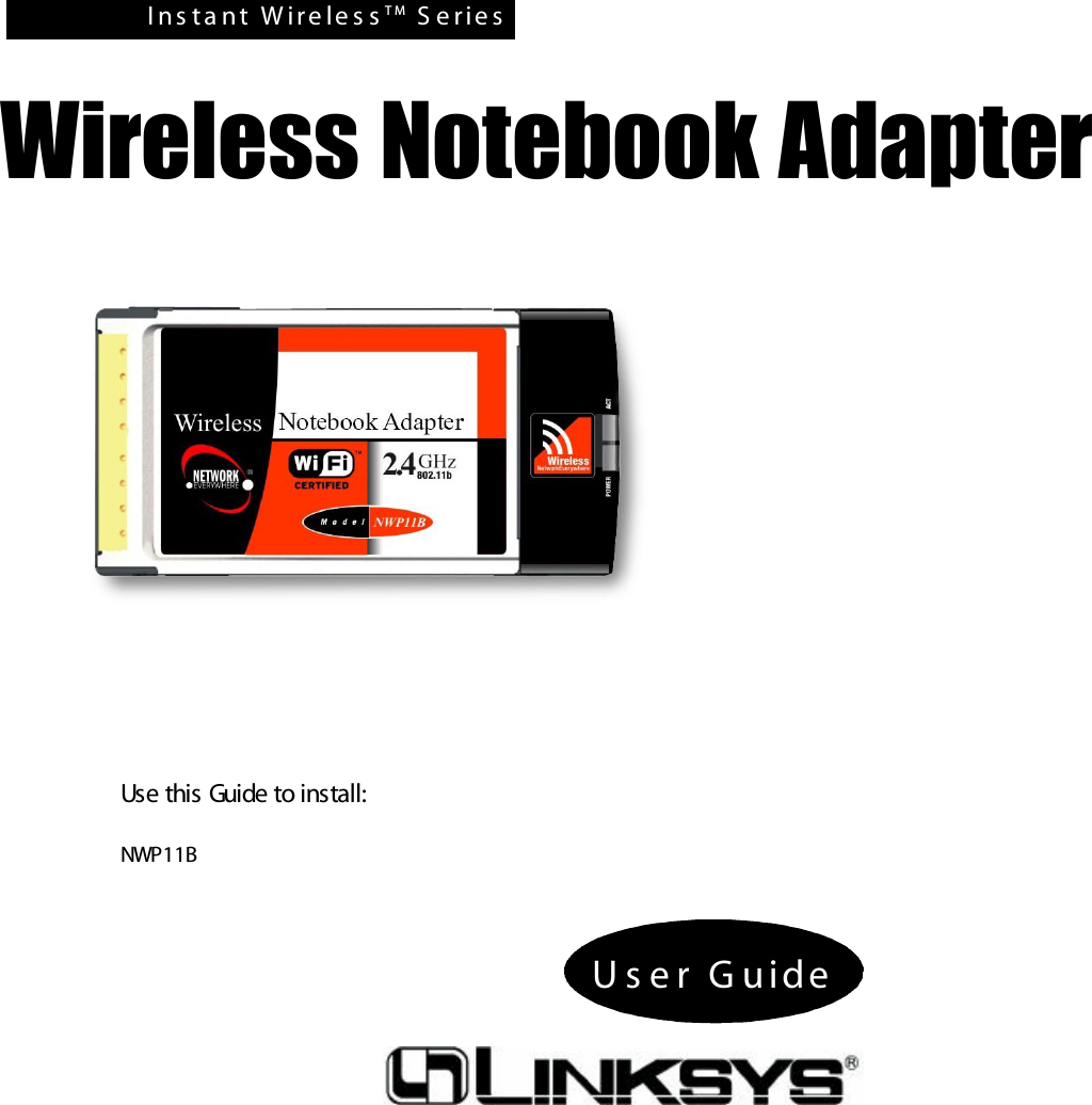 I n s t a n t   W i r e le s s T M S e r i e s  Wireless Notebook AdapterU s e r   G u i d eUse this Guide to install: NWP11B 