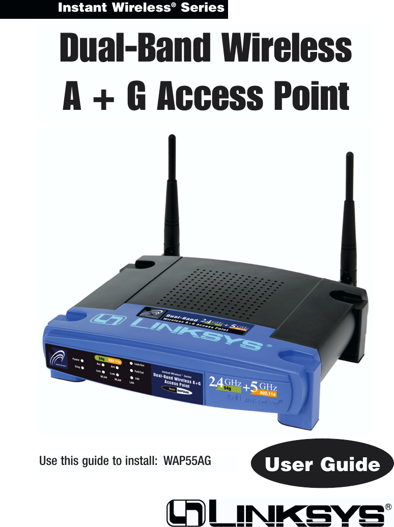 Instant Wireless®Series Dual-Band WirelessA + G Access PointUse this guide to install: WAP55AG User Guide