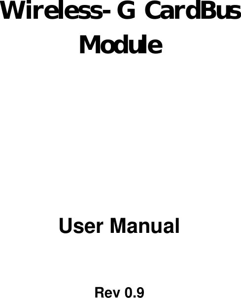   Wireless-G CardBus  Module      User Manual  Rev 0.9   