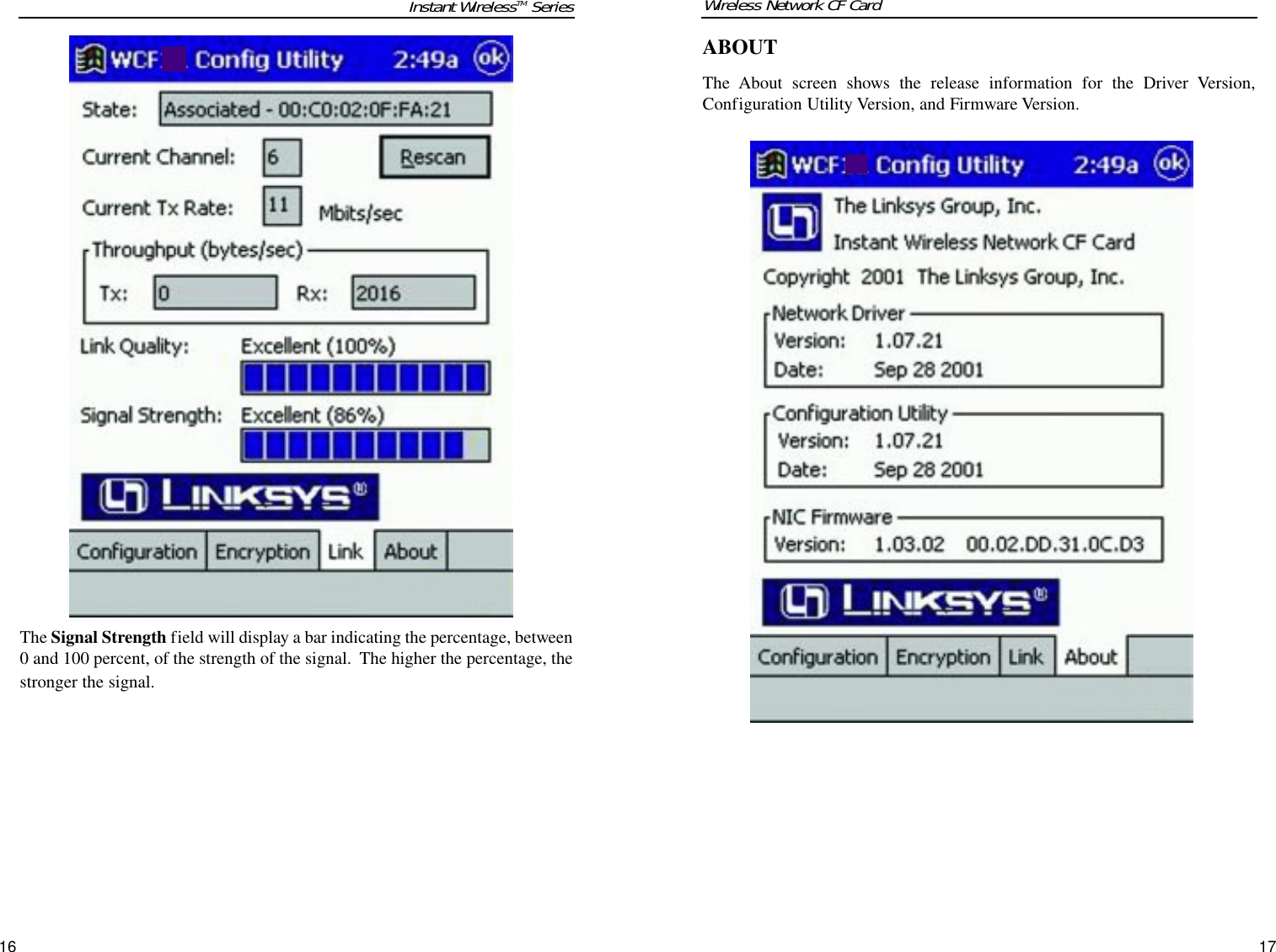 ABOUTThe About screen shows the release information for the Driver Version,Configuration Utility Version, and Firmware Version.17Wireless Network CF CardThe Signal Strength field will display a bar indicating the percentage, between0 and 100 percent, of the strength of the signal.  The higher the percentage, thestronger the signal.  Instant WirelessTM Series16