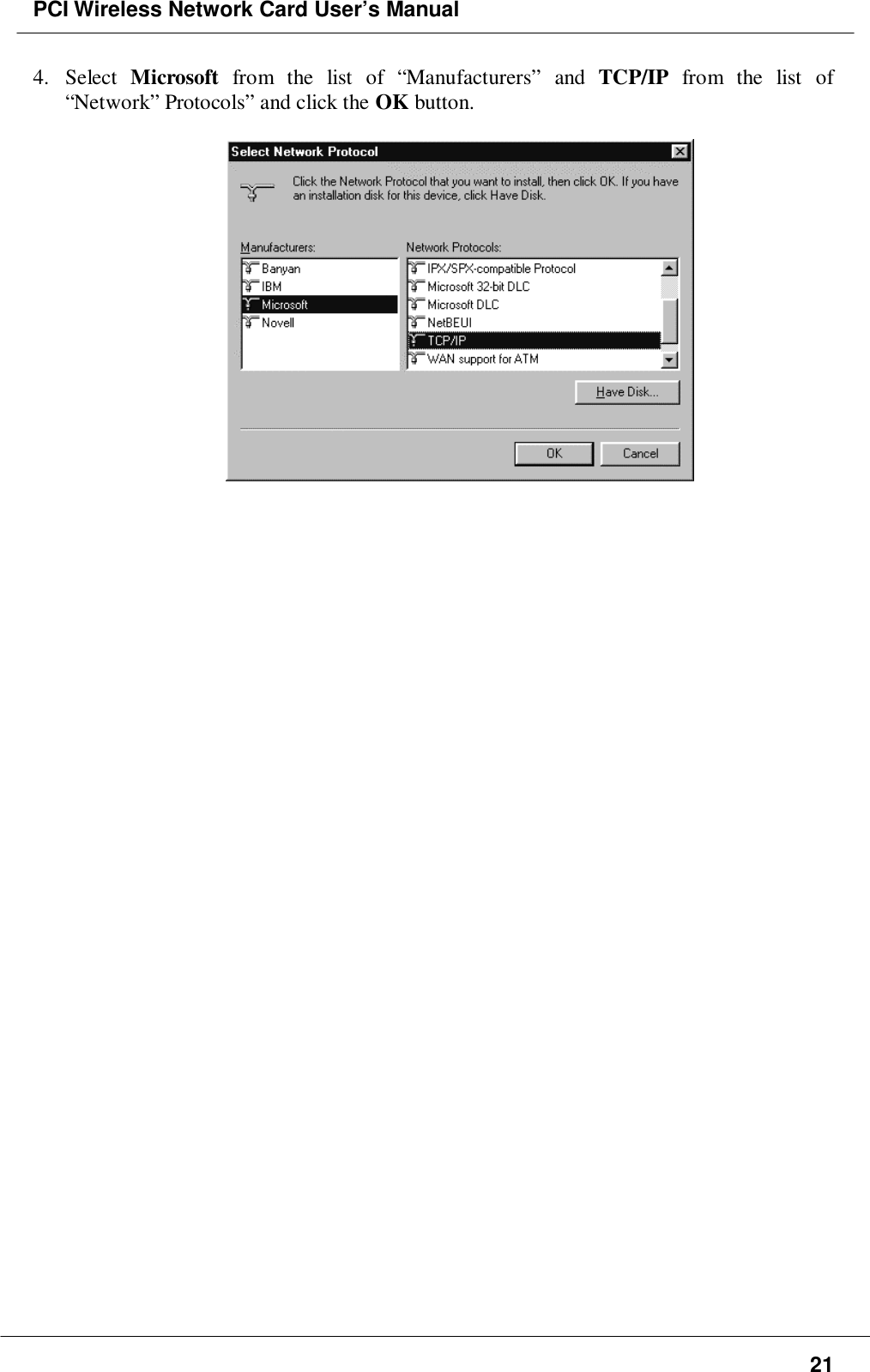 PCI Wireless Network Card User’s Manual214. Select Microsoft from the list of “Manufacturers” and TCP/IP from the list of“Network” Protocols” and click the OK button.