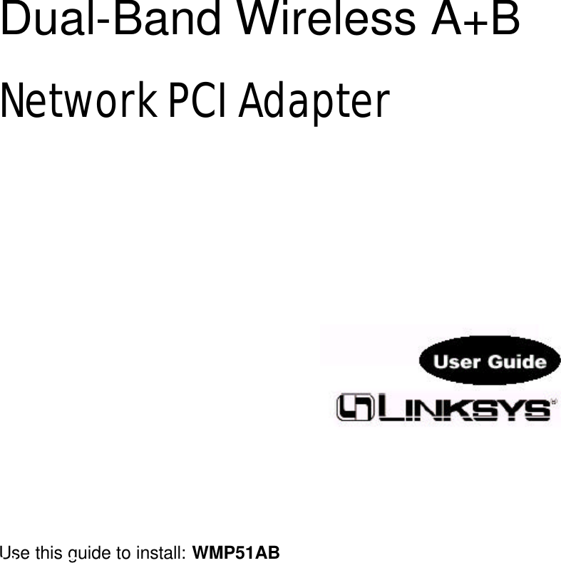 Instant Wireless®SeriesDual-Band Wireless A+BNetwork PCI AdapterUse this guide to install: WMP51ABUser Guide