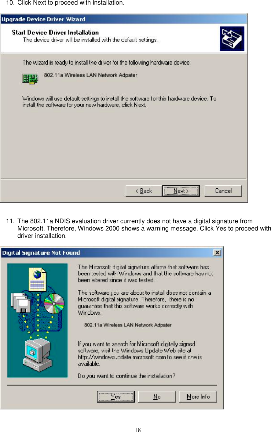 1810. Click Next to proceed with installation.11. The 802.11a NDIS evaluation driver currently does not have a digital signature fromMicrosoft. Therefore, Windows 2000 shows a warning message. Click Yes to proceed withdriver installation.
