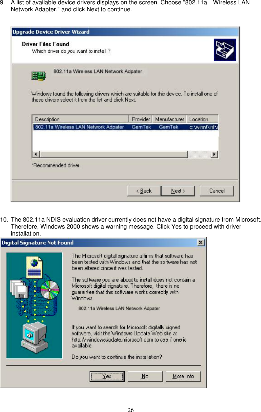 269.  A list of available device drivers displays on the screen. Choose &quot;802.11a    Wireless LANNetwork Adapter,&quot; and click Next to continue.10.  The 802.11a NDIS evaluation driver currently does not have a digital signature from Microsoft.Therefore, Windows 2000 shows a warning message. Click Yes to proceed with driverinstallation.