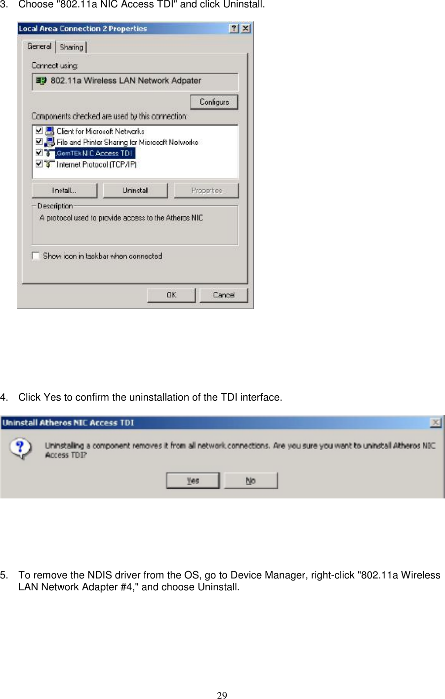 293.  Choose &quot;802.11a NIC Access TDI&quot; and click Uninstall.4.  Click Yes to confirm the uninstallation of the TDI interface.5.  To remove the NDIS driver from the OS, go to Device Manager, right-click &quot;802.11a WirelessLAN Network Adapter #4,&quot; and choose Uninstall.