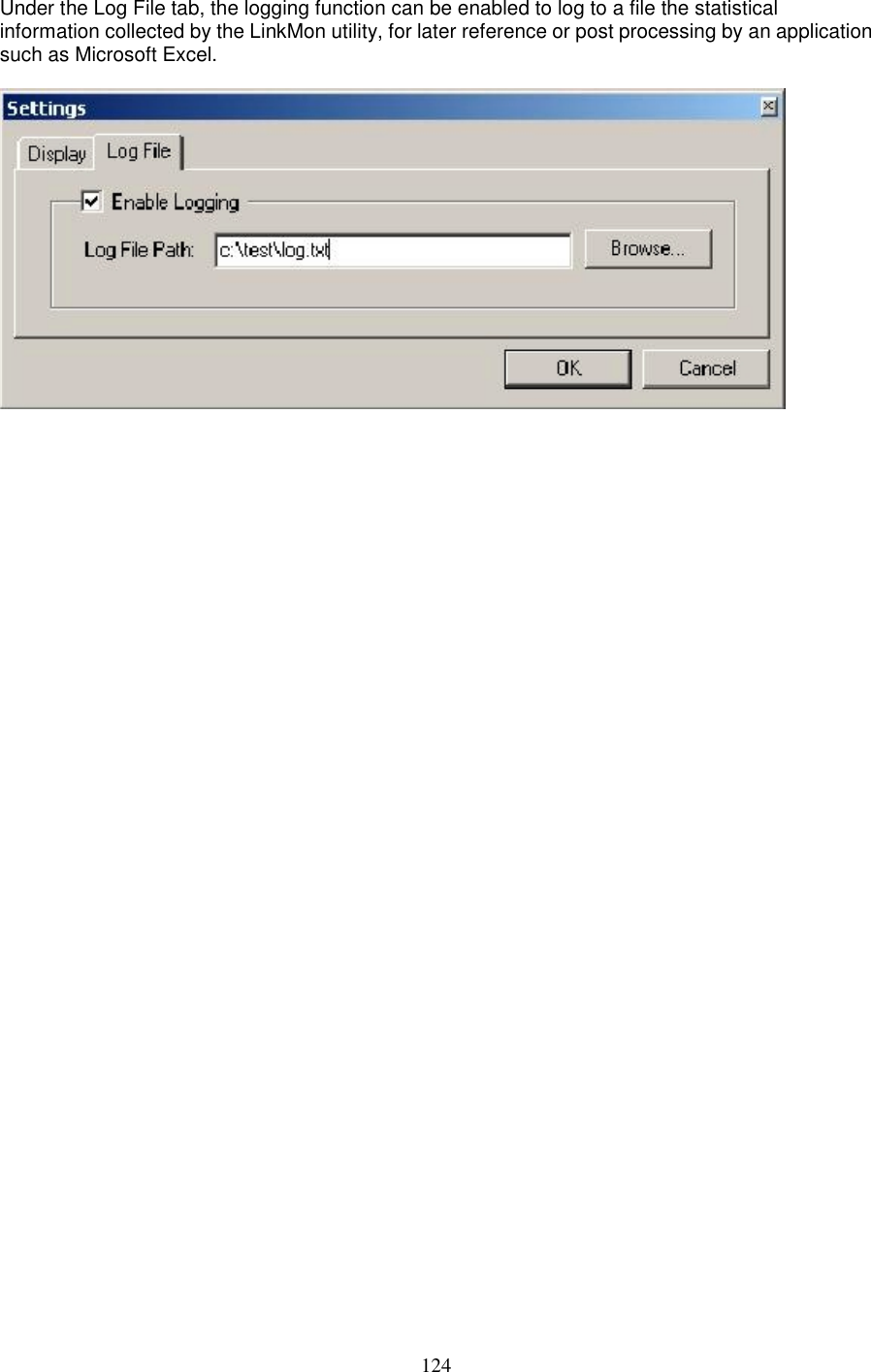 124Under the Log File tab, the logging function can be enabled to log to a file the statisticalinformation collected by the LinkMon utility, for later reference or post processing by an applicationsuch as Microsoft Excel.