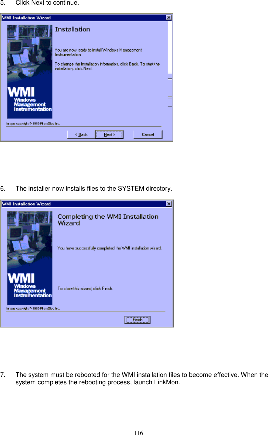 1165.  Click Next to continue.6.  The installer now installs files to the SYSTEM directory.7.  The system must be rebooted for the WMI installation files to become effective. When thesystem completes the rebooting process, launch LinkMon.