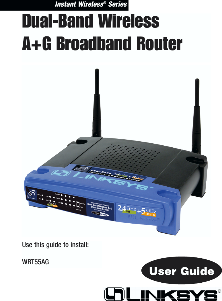 Instant Wireless®SeriesDual-Band WirelessA+G Broadband RouterUse this guide to install:WRT55AGUser Guide