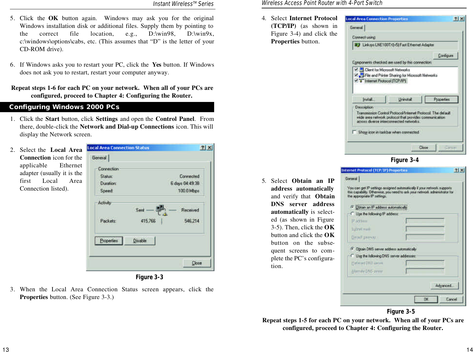 5. Click the OK button again.  Windows may ask you for the originalWindows installation disk or additional files. Supply them by pointing tothe correct file location, e.g., D:\win98, D:\win9x,c:\windows\options\cabs, etc. (This assumes that “D” is the letter of yourCD-ROM drive).6. If Windows asks you to restart your PC, click the  Yes button. If Windowsdoes not ask you to restart, restart your computer anyway.Repeat steps 1-6 for each PC on your network.  When all of your PCs areconfigured, proceed to Chapter 4: Configuring the Router.1. Click the Start button, click Settings and open the Control Panel.  Fromthere, double-click the Network and Dial-up Connections icon. This willdisplay the Network screen.2. Select the  Local AreaConnection icon for theapplicable Ethernetadapter (usually it is thefirst Local AreaConnection listed).3. When the Local Area Connection Status screen appears, click theProperties button. (See Figure 3-3.)4. Select Internet Protocol(TCP/IP) (as shown inFigure 3-4) and click theProperties button.5. Select  Obtain an IPaddress automaticallyand verify that  ObtainDNS server addressautomatically is select-ed (as shown in Figure3-5). Then, click the OKbutton and click the OKbutton on the subse-quent screens to com-plete the PC’s configura-tion.Repeat steps 1-5 for each PC on your network.  When all of your PCs areconfigured, proceed to Chapter 4: Configuring the Router.Configuring Windows 2000 PCsFigure 3-3Figure 3-4Figure 3-5Instant WirelessTM Series Wireless Access Point Router with 4-Port Switch13 14