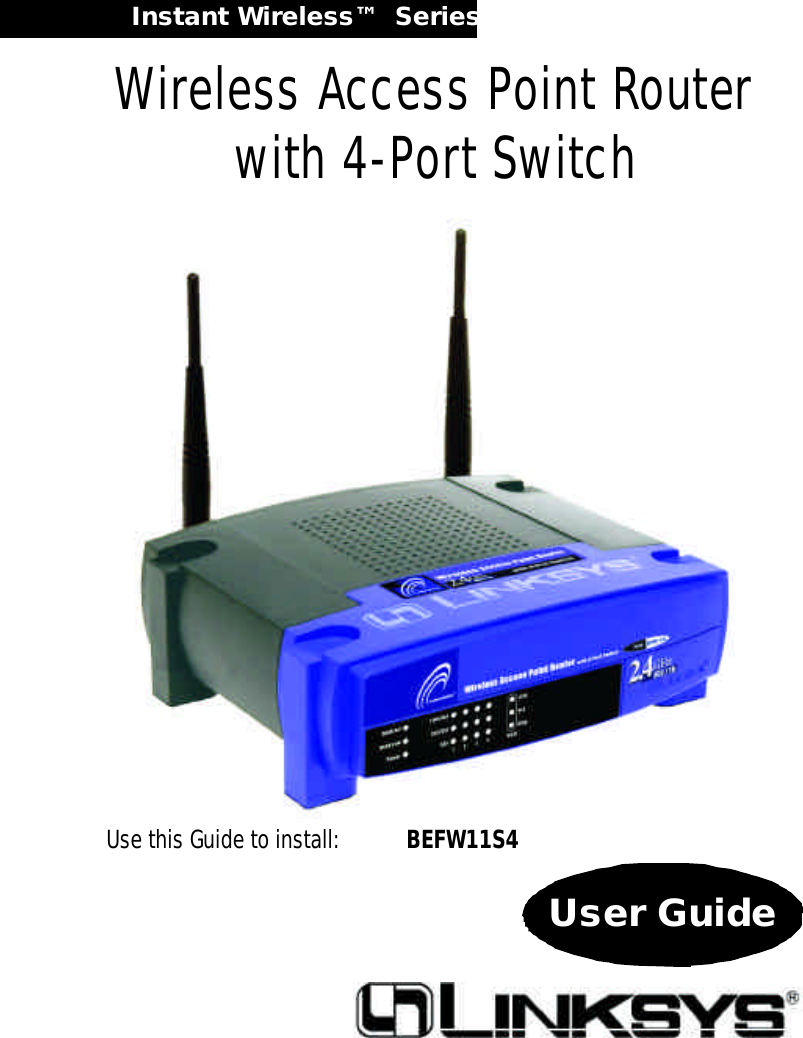 Instant Wireless™  Series Wireless Access Point Routerwith 4-Port SwitchUse this Guide to install: BEFW11S4User Guide
