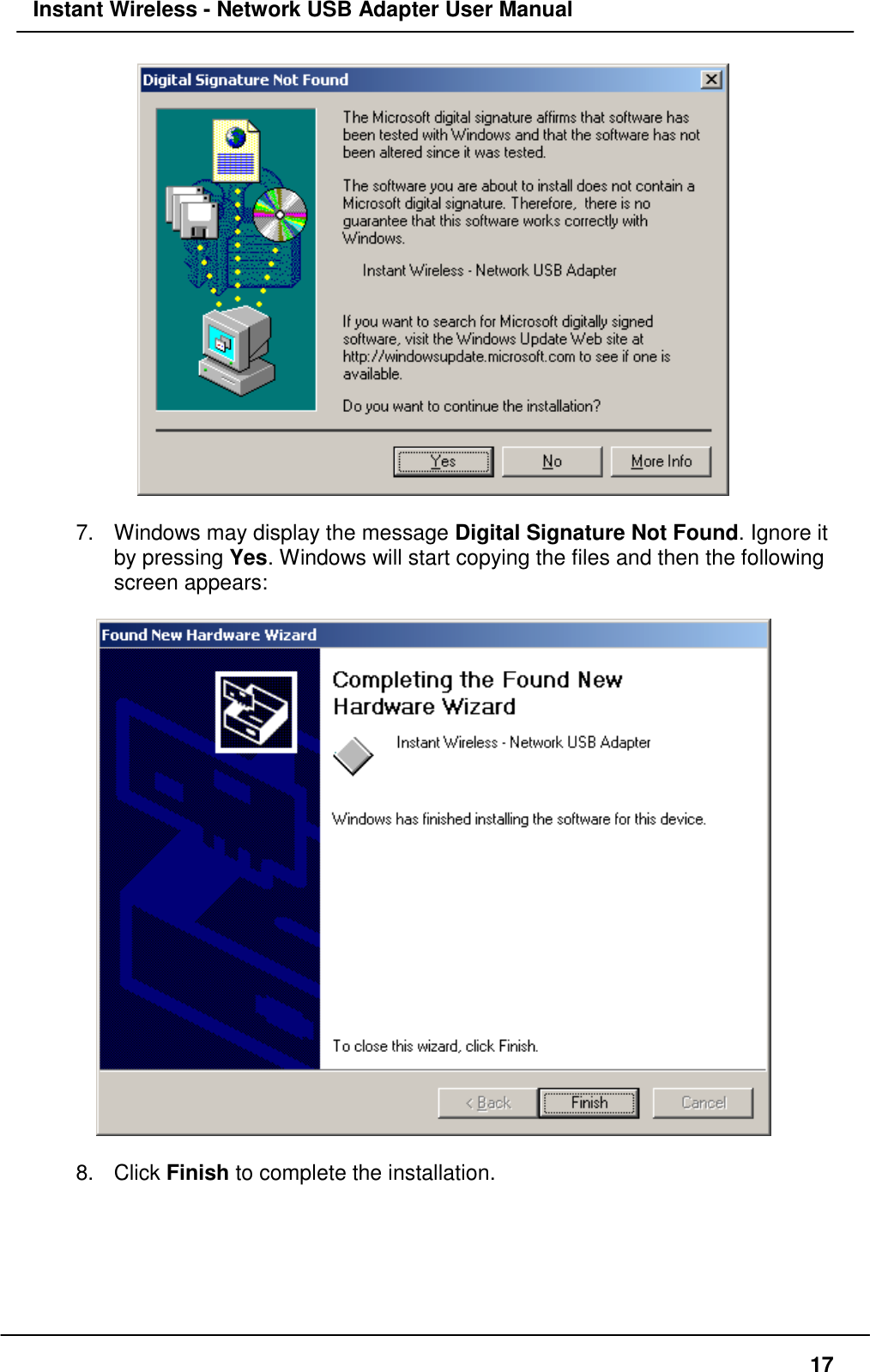 Instant Wireless - Network USB Adapter User Manual177.  Windows may display the message Digital Signature Not Found. Ignore itby pressing Yes. Windows will start copying the files and then the followingscreen appears:8. Click Finish to complete the installation.