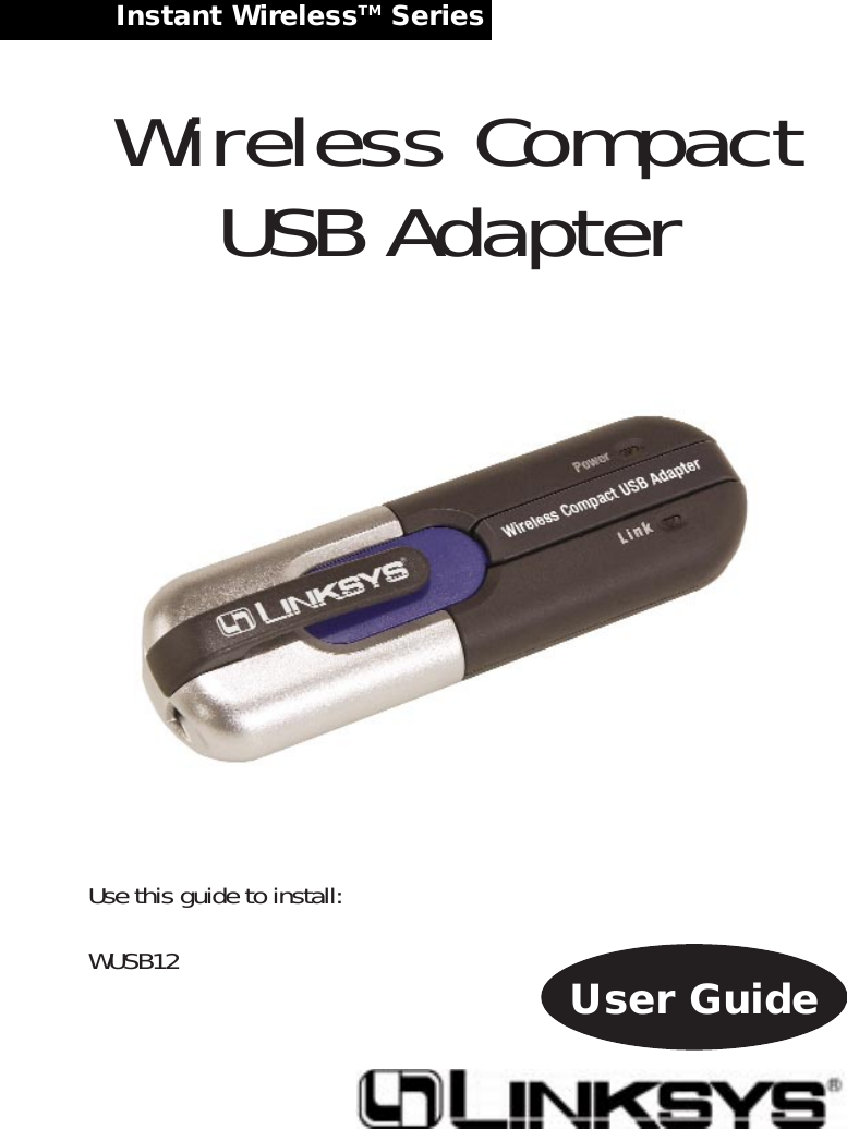 Instant WirelessTM Series Wireless CompactUSB AdapterUse this guide to install:WUSB12 User Guide