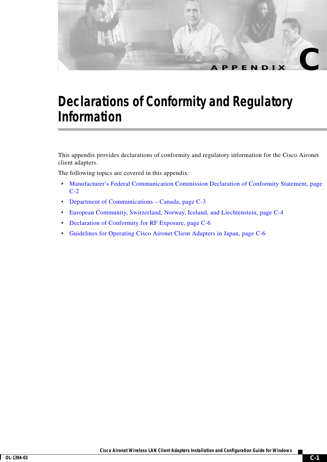 C-1Cisco Aironet Wireless LAN Client Adapters Installation and Configuration Guide for WindowsOL-1394-03APPENDIXCDeclarations of Conformity and Regulatory InformationThis appendix provides declarations of conformity and regulatory information for the Cisco Aironet client adapters.The following topics are covered in this appendix:•Manufacturer’s Federal Communication Commission Declaration of Conformity Statement, page C-2•Department of Communications – Canada, page C-3•European Community, Switzerland, Norway, Iceland, and Liechtenstein, page C-4•Declaration of Conformity for RF Exposure, page C-6•Guidelines for Operating Cisco Aironet Client Adapters in Japan, page C-6