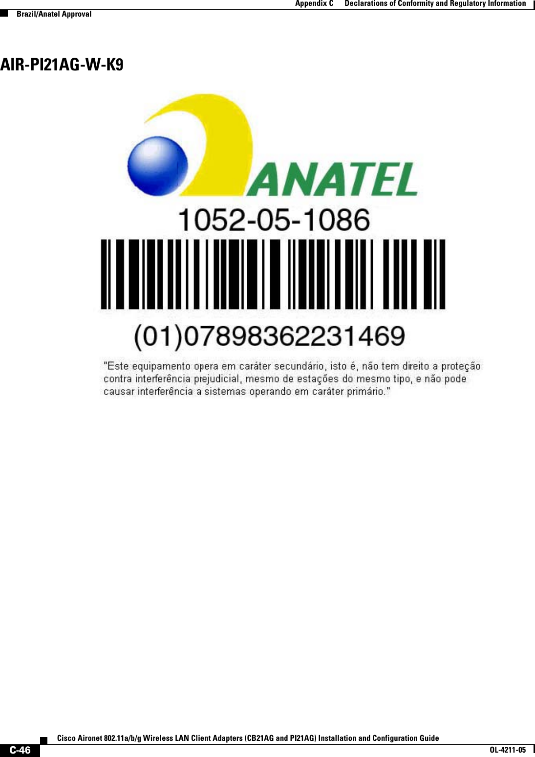 C-46Cisco Aironet 802.11a/b/g Wireless LAN Client Adapters (CB21AG and PI21AG) Installation and Configuration GuideOL-4211-05Appendix C      Declarations of Conformity and Regulatory InformationBrazil/Anatel ApprovalAIR-PI21AG-W-K9